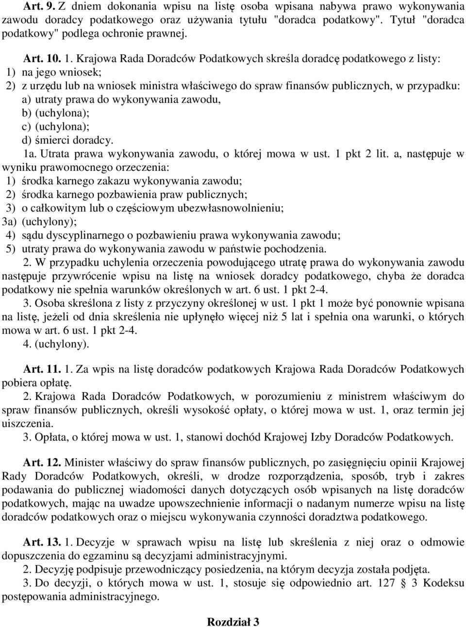 . 1. Krajowa Rada Doradców Podatkowych skreśla doradcę podatkowego z listy: 1) na jego wniosek; 2) z urzędu lub na wniosek ministra właściwego do spraw finansów publicznych, w przypadku: a) utraty