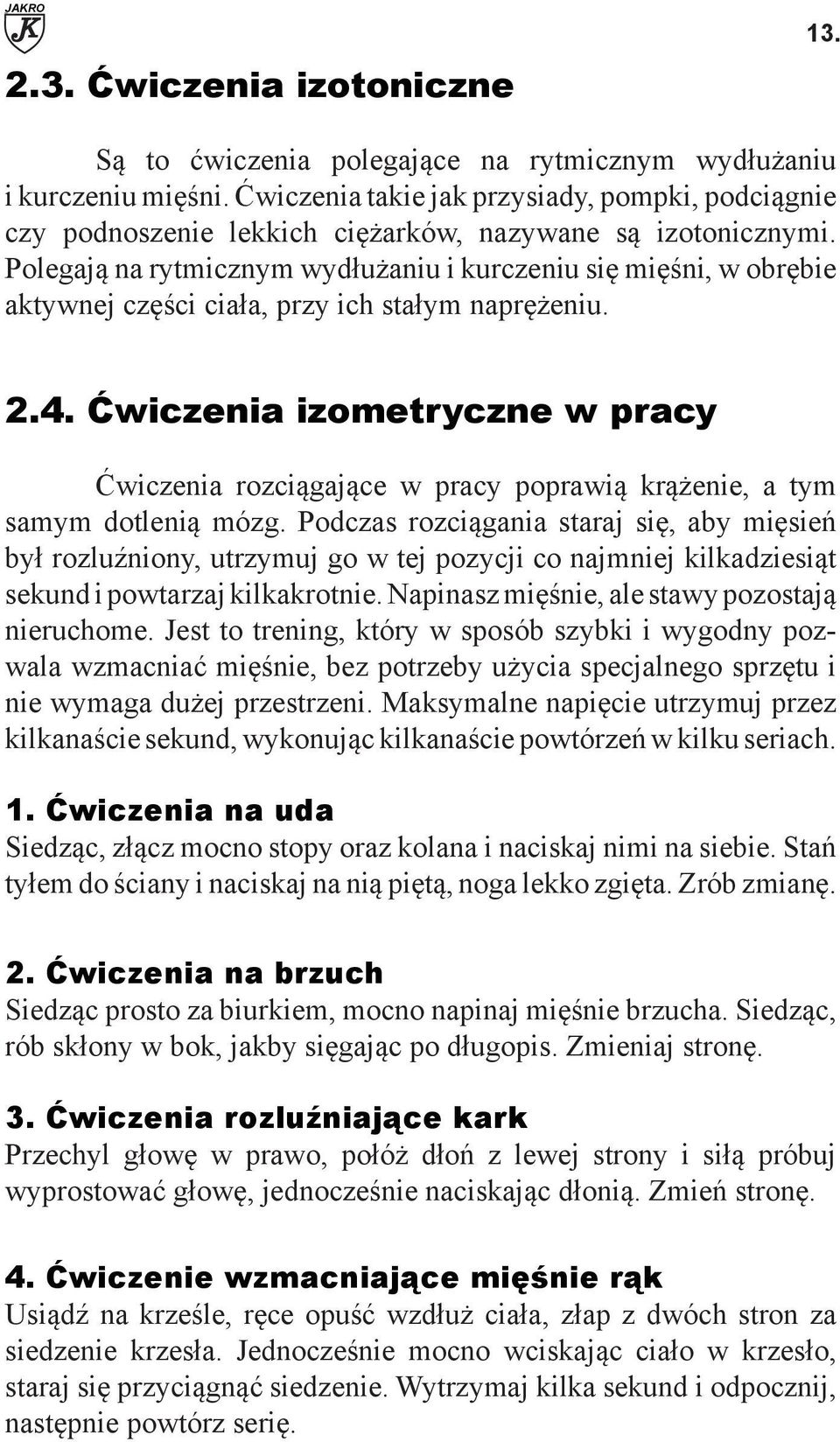 Polegają na rytmicznym wydłużaniu i kurczeniu się mięśni, w obrębie aktywnej części ciała, przy ich stałym naprężeniu. 2.4.