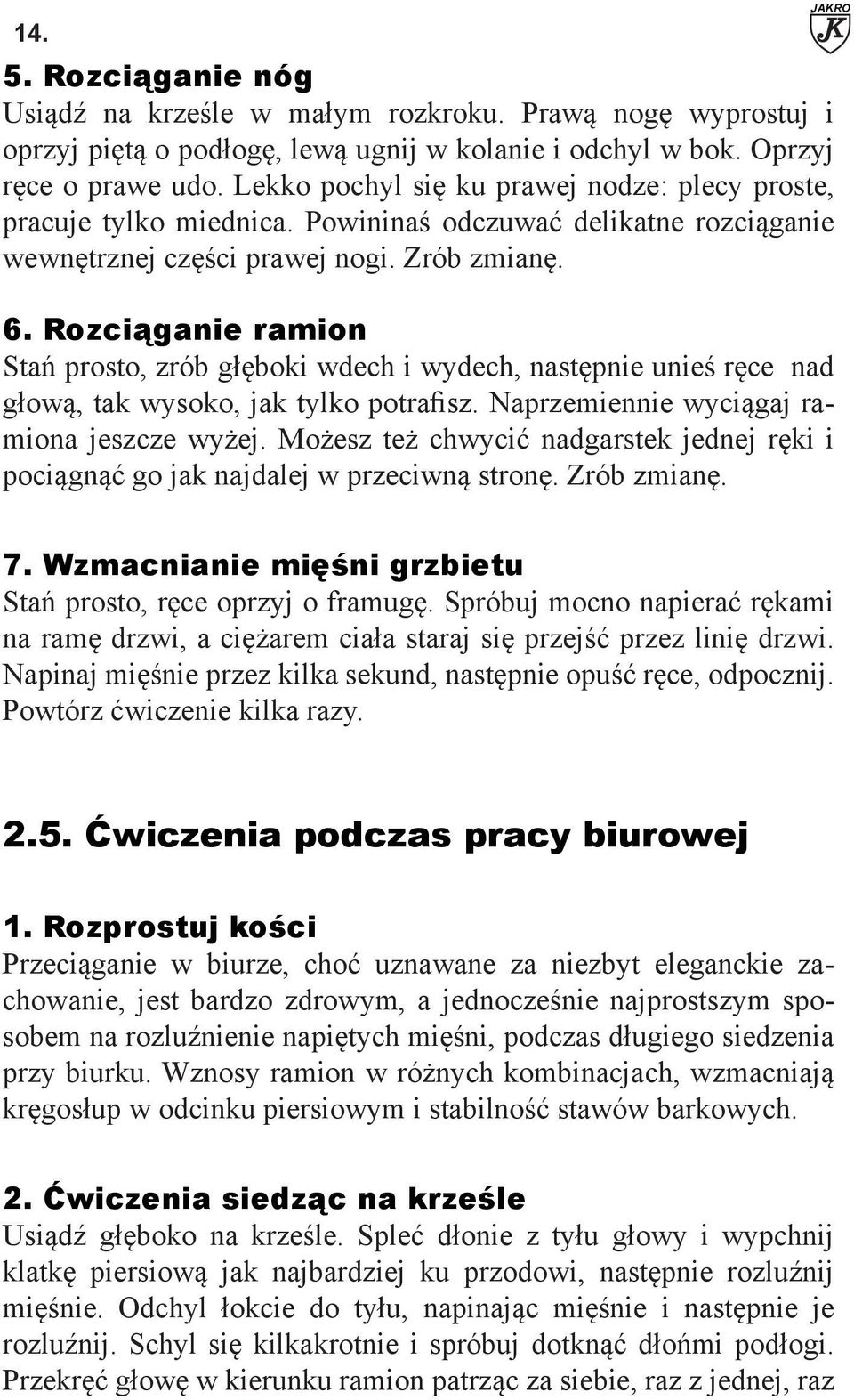 Rozciąganie ramion Stań prosto, zrób głęboki wdech i wydech, następnie unieś ręce nad głową, tak wysoko, jak tylko potrafisz. Naprzemiennie wyciągaj ramiona jeszcze wyżej.