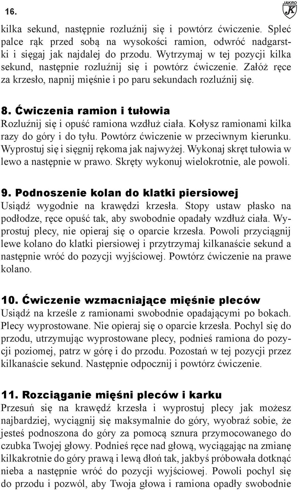 Ćwiczenia ramion i tułowia Rozluźnij się i opuść ramiona wzdłuż ciała. Kołysz ramionami kilka razy do góry i do tyłu. Powtórz ćwiczenie w przeciwnym kierunku.