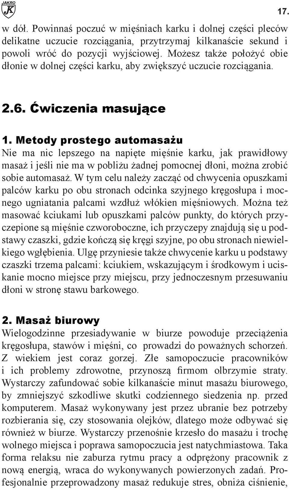 Metody prostego automasażu Nie ma nic lepszego na napięte mięśnie karku, jak prawidłowy masaż i jeśli nie ma w pobliżu żadnej pomocnej dłoni, można zrobić sobie automasaż.