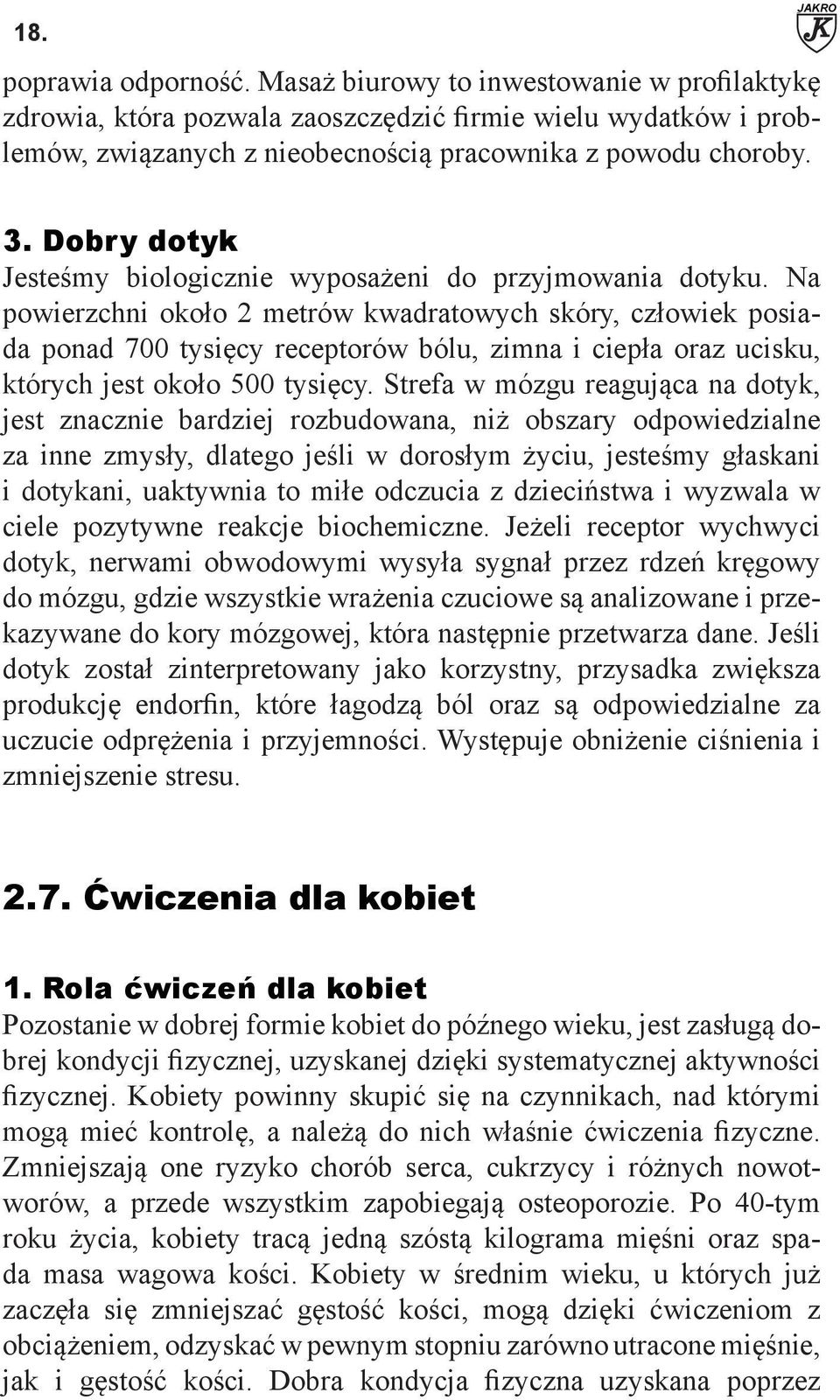 Na powierzchni około 2 metrów kwadratowych skóry, człowiek posiada ponad 700 tysięcy receptorów bólu, zimna i ciepła oraz ucisku, których jest około 500 tysięcy.