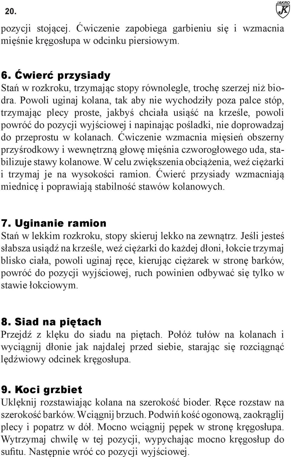 Powoli uginaj kolana, tak aby nie wychodziły poza palce stóp, trzymając plecy proste, jakbyś chciała usiąść na krześle, powoli powróć do pozycji wyjściowej i napinając pośladki, nie doprowadzaj do