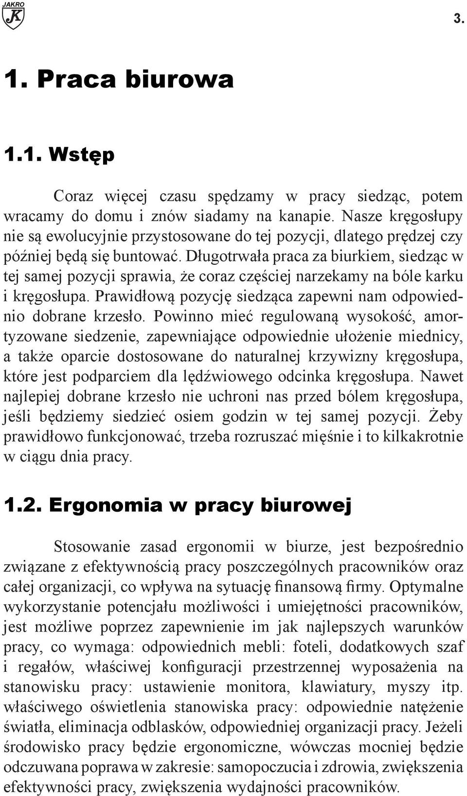 Długotrwała praca za biurkiem, siedząc w tej samej pozycji sprawia, że coraz częściej narzekamy na bóle karku i kręgosłupa. Prawidłową pozycję siedząca zapewni nam odpowiednio dobrane krzesło.