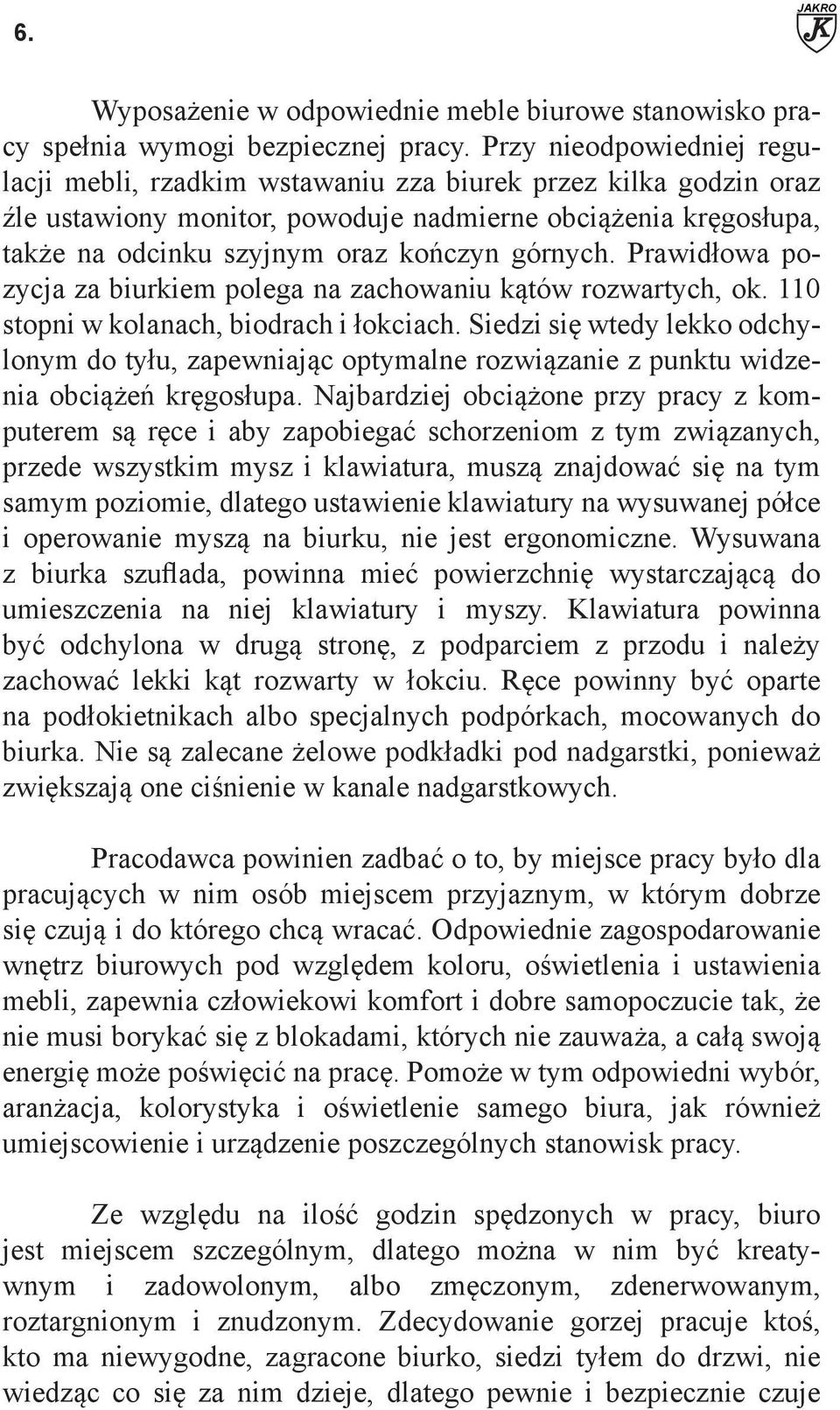 górnych. Prawidłowa pozycja za biurkiem polega na zachowaniu kątów rozwartych, ok. 110 stopni w kolanach, biodrach i łokciach.