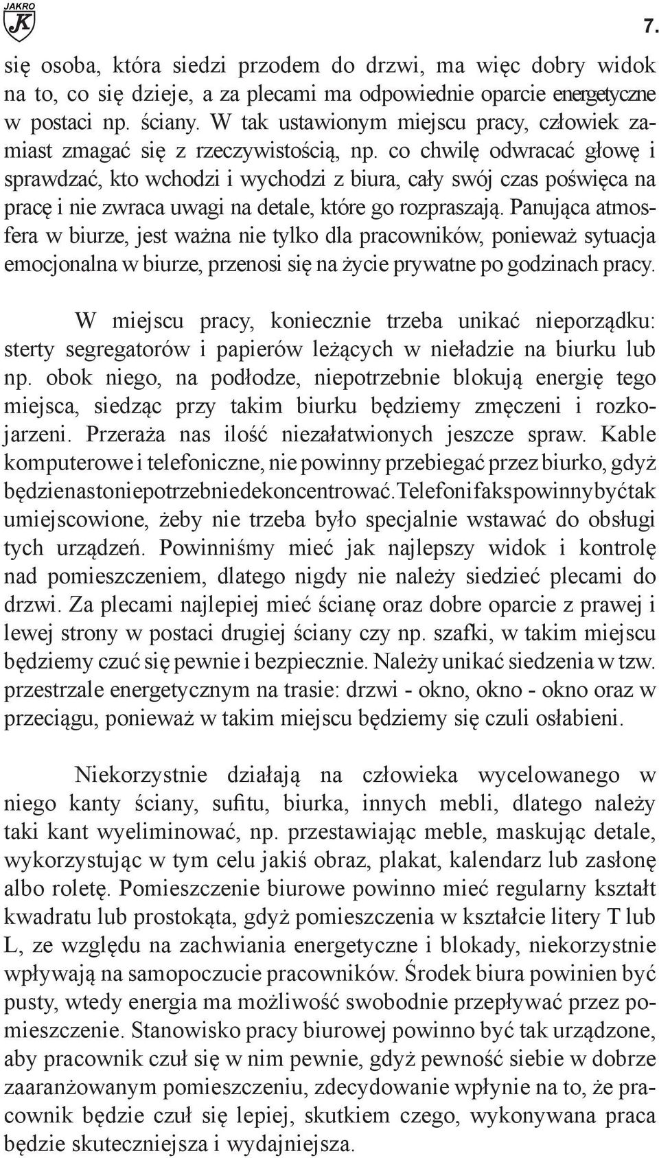 co chwilę odwracać głowę i sprawdzać, kto wchodzi i wychodzi z biura, cały swój czas poświęca na pracę i nie zwraca uwagi na detale, które go rozpraszają.