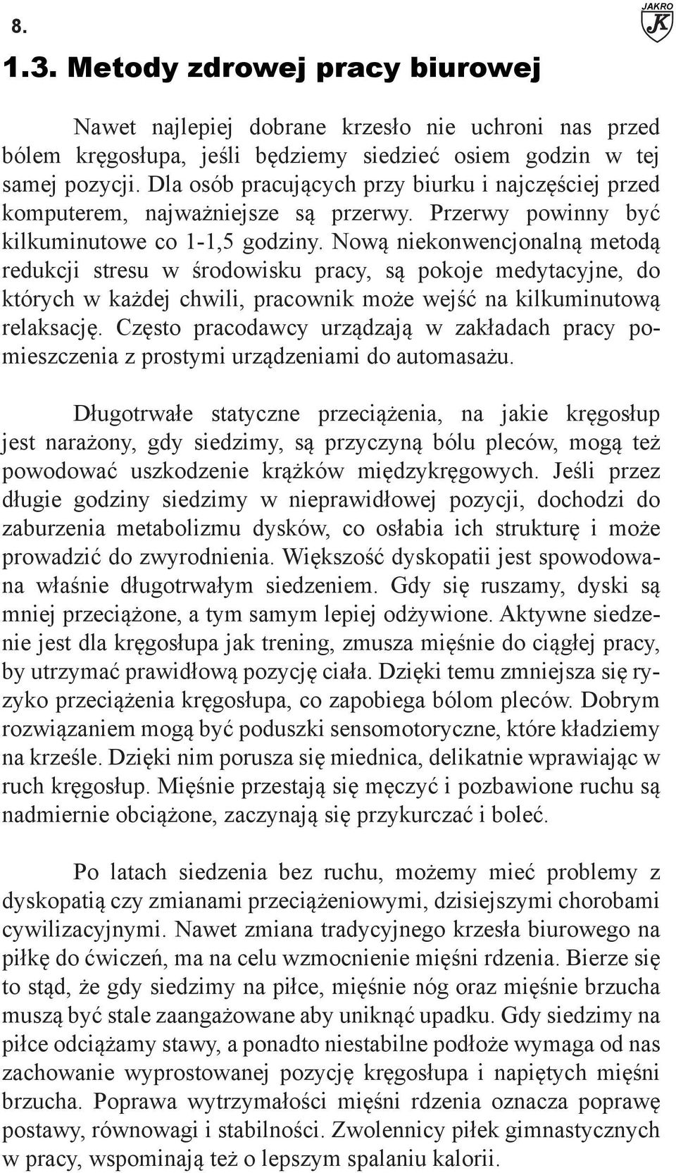 Nową niekonwencjonalną metodą redukcji stresu w środowisku pracy, są pokoje medytacyjne, do których w każdej chwili, pracownik może wejść na kilkuminutową relaksację.