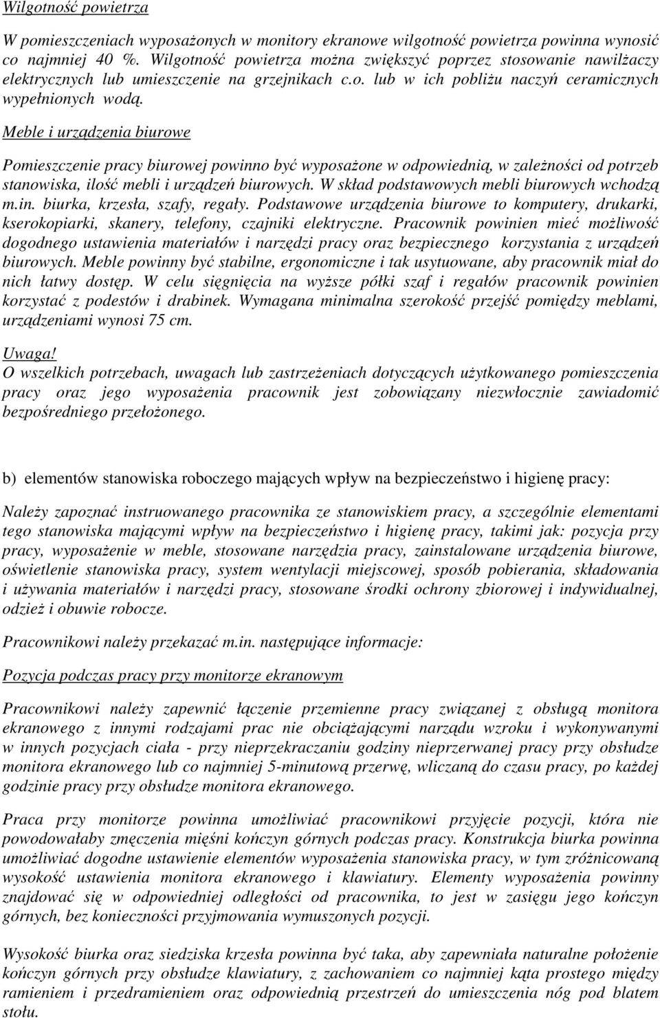 Meble i urządzenia biurowe Pomieszczenie pracy biurowej powinno być wyposażone w odpowiednią, w zależności od potrzeb stanowiska, ilość mebli i urządzeń biurowych.