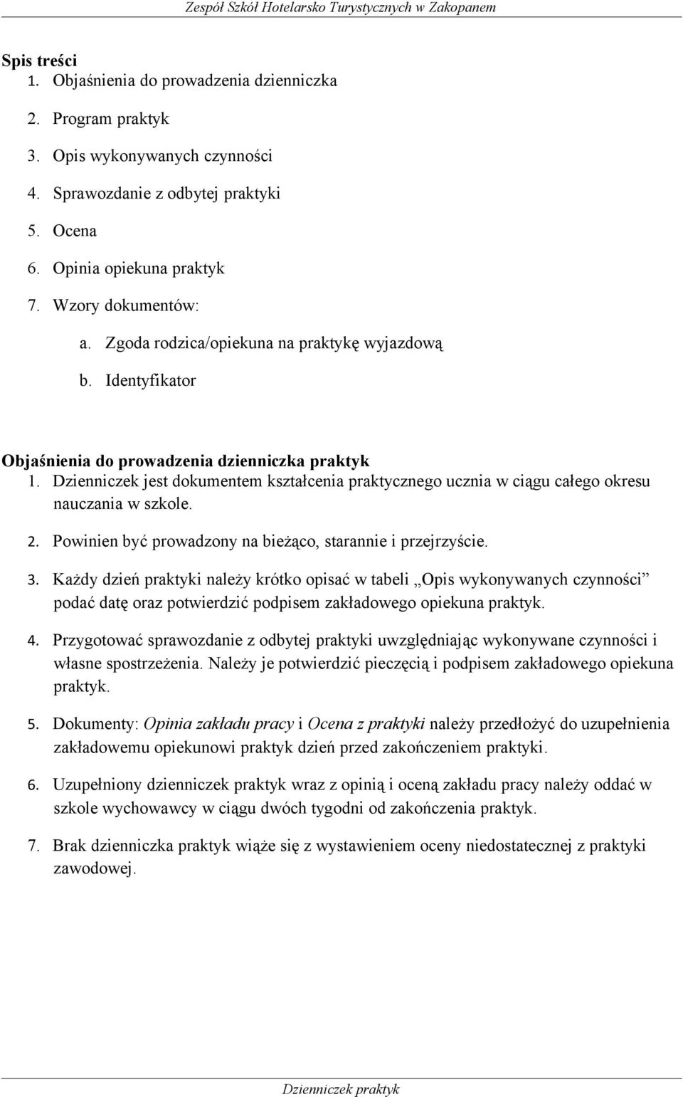 Dzienniczek jest dokumentem kształcenia praktycznego ucznia w ciągu całego okresu nauczania w szkole. 2. Powinien być prowadzony na bieżąco, starannie i przejrzyście. 3.