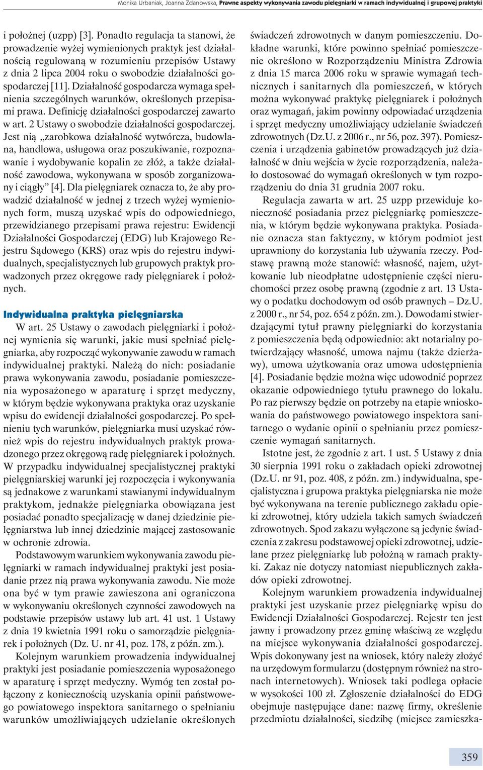 Działalność gospodarcza wymaga spełnienia szczególnych warunków, określonych przepisami prawa. Definicję działalności gospodarczej zawarto w art. 2 Ustawy o swobodzie działalności gospodarczej.