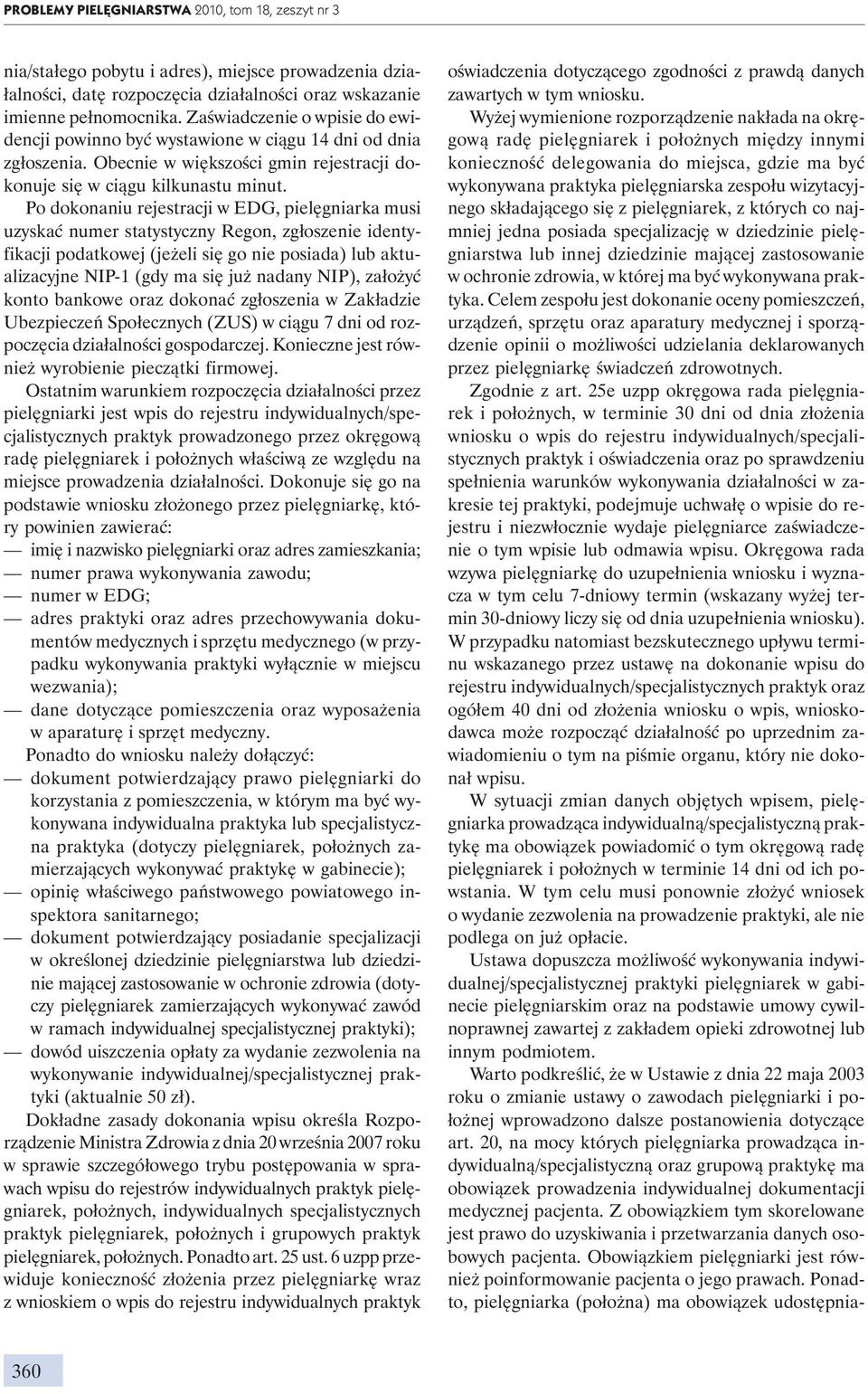 Po dokonaniu rejestracji w EDG, pielęgniarka musi uzyskać numer statystyczny Regon, zgłoszenie identyfikacji podatkowej (jeżeli się go nie posiada) lub aktualizacyjne NIP-1 (gdy ma się już nadany