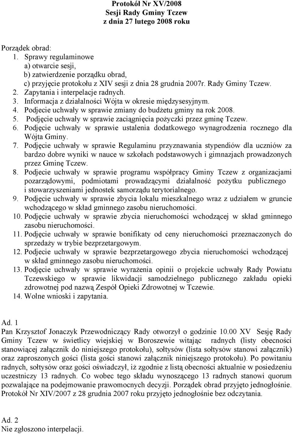 Informacja z działalności Wójta w okresie międzysesyjnym. 4. Podjecie uchwały w sprawie zmiany do budżetu gminy na rok 2008. 5. Podjęcie uchwały w sprawie zaciągnięcia pożyczki przez gminę Tczew. 6.