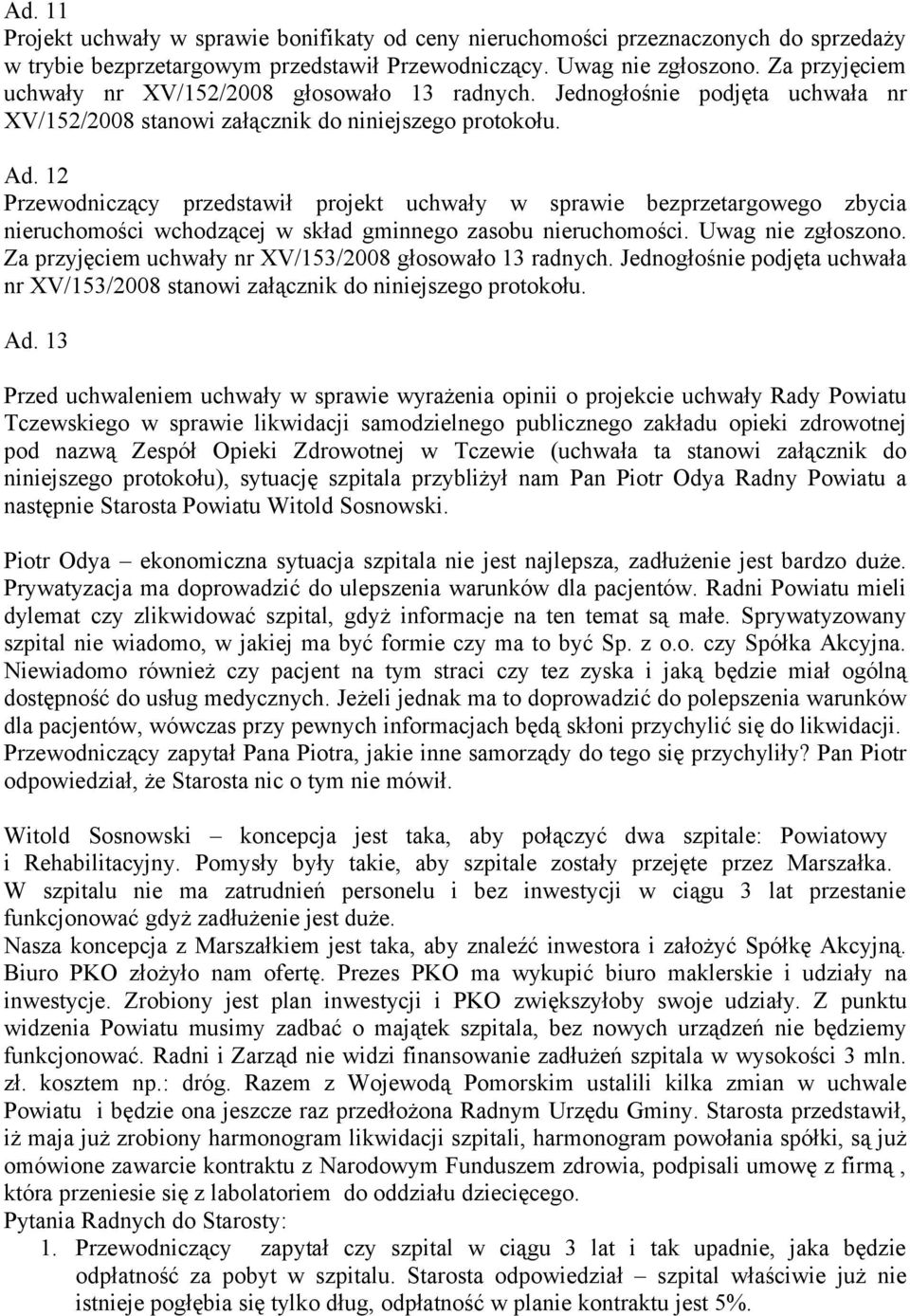 12 Przewodniczący przedstawił projekt uchwały w sprawie bezprzetargowego zbycia nieruchomości wchodzącej w skład gminnego zasobu nieruchomości. Uwag nie zgłoszono.
