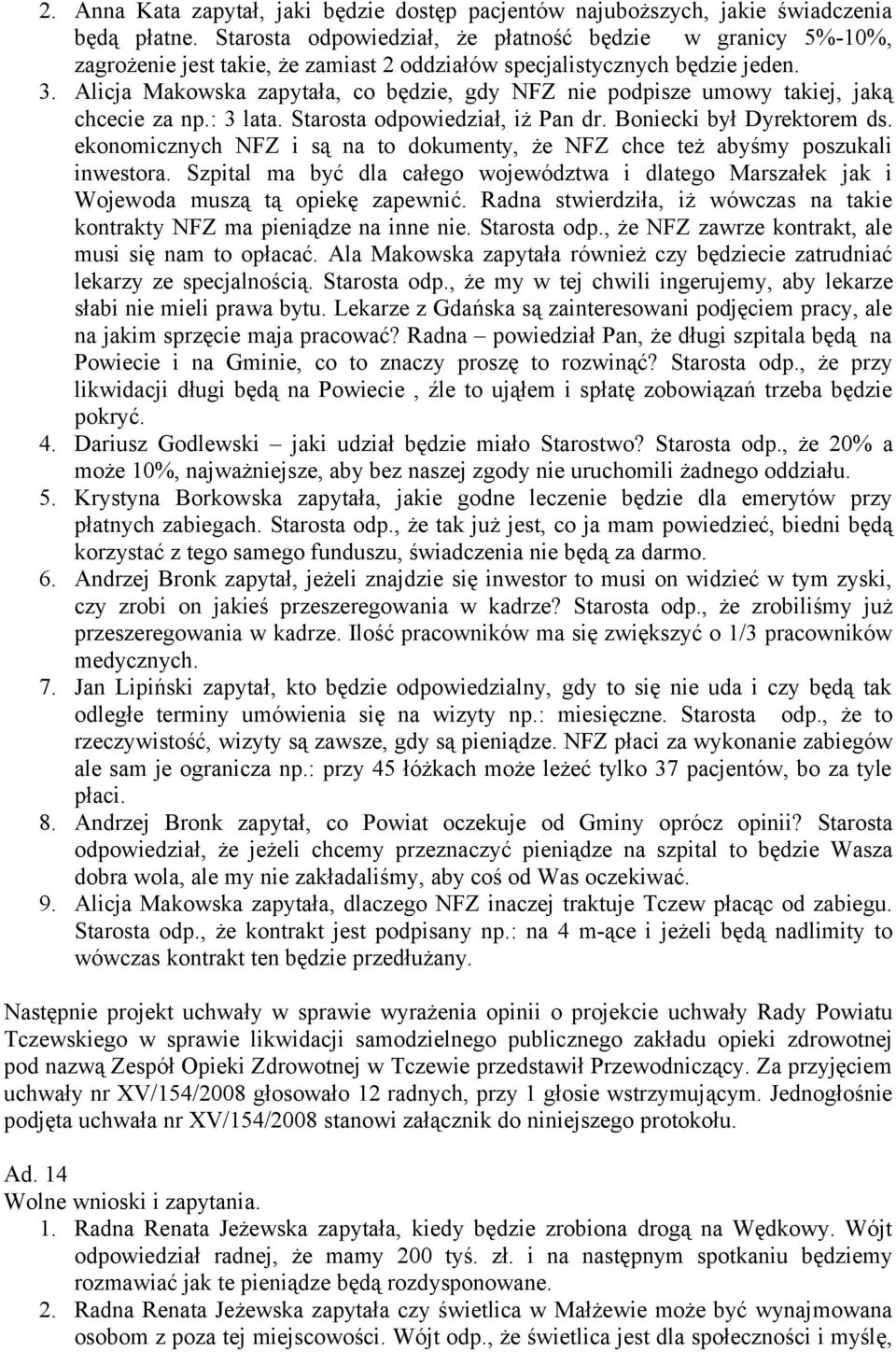 Alicja Makowska zapytała, co będzie, gdy NFZ nie podpisze umowy takiej, jaką chcecie za np.: 3 lata. Starosta odpowiedział, iż Pan dr. Boniecki był Dyrektorem ds.