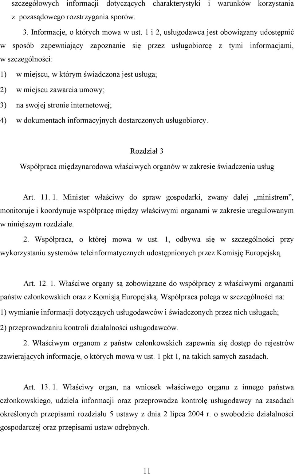 zawarcia umowy; 3) na swojej stronie internetowej; 4) w dokumentach informacyjnych dostarczonych usługobiorcy. Rozdział 3 Współpraca międzynarodowa właściwych organów w zakresie świadczenia usług Art.