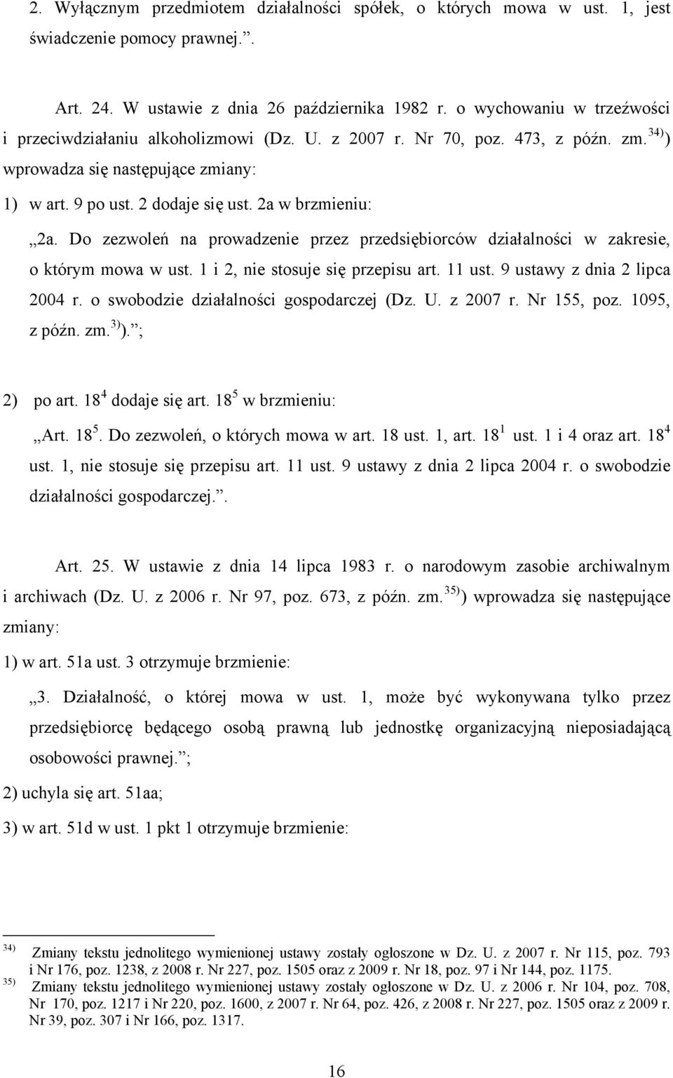 2a w brzmieniu: 2a. Do zezwoleń na prowadzenie przez przedsiębiorców działalności w zakresie, o którym mowa w ust. 1 i 2, nie stosuje się przepisu art. 11 ust. 9 ustawy z dnia 2 lipca 2004 r.