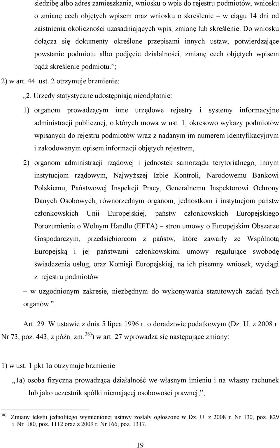Do wniosku dołącza się dokumenty określone przepisami innych ustaw, potwierdzające powstanie podmiotu albo podjęcie działalności, zmianę cech objętych wpisem bądź skreślenie podmiotu. ; 2) w art.