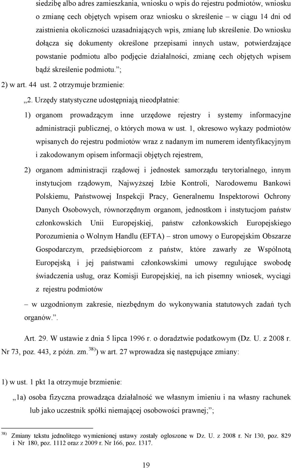 Do wniosku dołącza się dokumenty określone przepisami innych ustaw, potwierdzające powstanie podmiotu albo podjęcie działalności, zmianę cech objętych wpisem bądź skreślenie podmiotu. ; 2) w art.