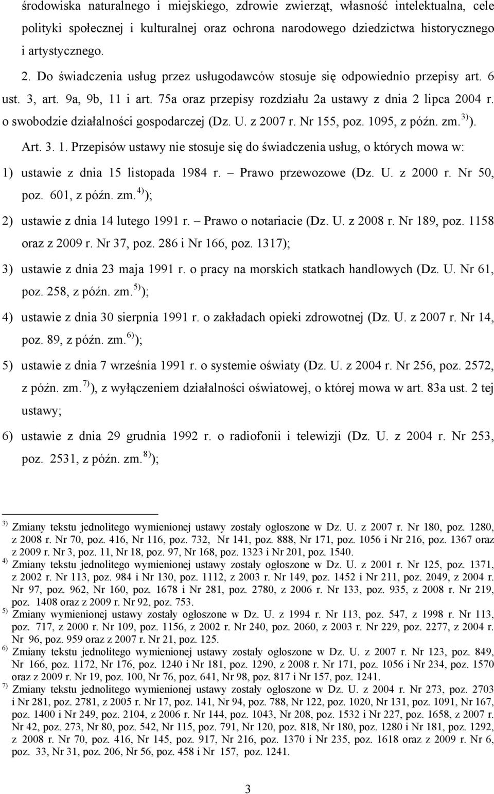 o swobodzie działalności gospodarczej (Dz. U. z 2007 r. Nr 155, poz. 1095, z późn. zm. 3) ). Art. 3. 1. Przepisów ustawy nie stosuje się do świadczenia usług, o których mowa w: 1) ustawie z dnia 15 listopada 1984 r.