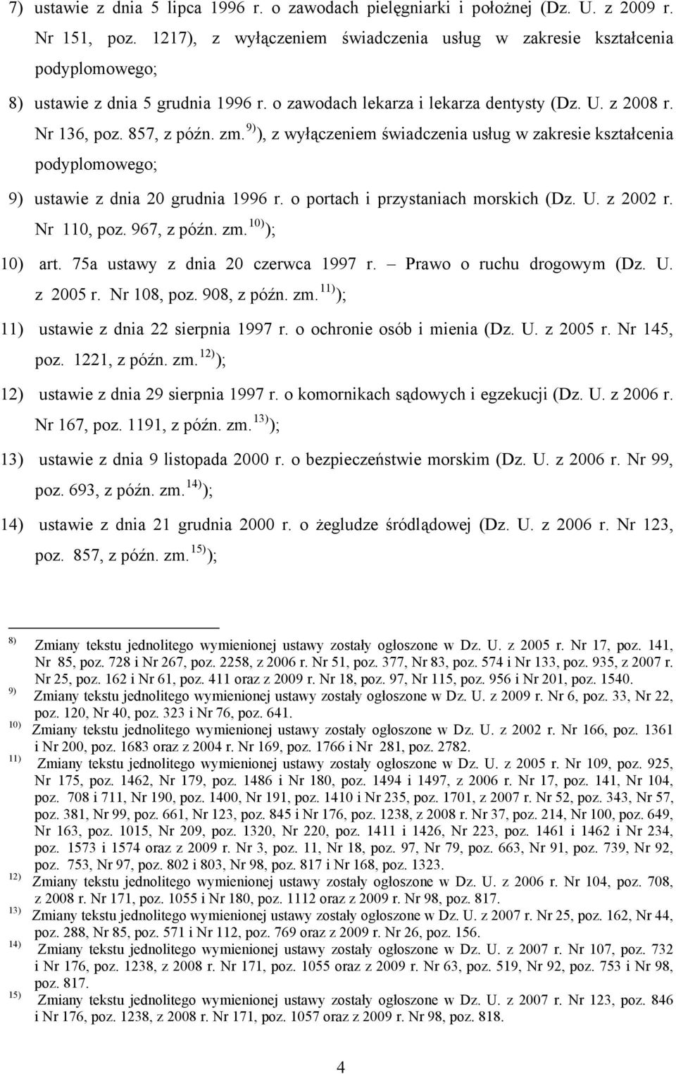 9) ), z wyłączeniem świadczenia usług w zakresie kształcenia podyplomowego; 9) ustawie z dnia 20 grudnia 1996 r. o portach i przystaniach morskich (Dz. U. z 2002 r. Nr 110, poz. 967, z późn. zm.