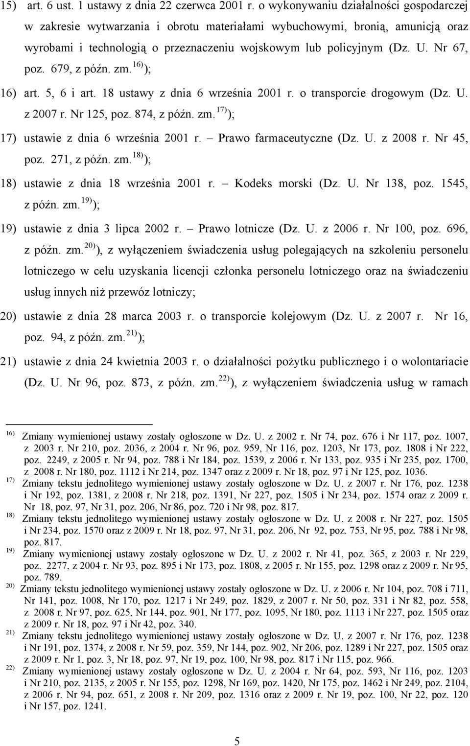 Nr 67, poz. 679, z późn. zm. 16) ); 16) art. 5, 6 i art. 18 ustawy z dnia 6 września 2001 r. o transporcie drogowym (Dz. U. z 2007 r. Nr 125, poz. 874, z późn. zm. 17) ); 17) ustawie z dnia 6 września 2001 r.