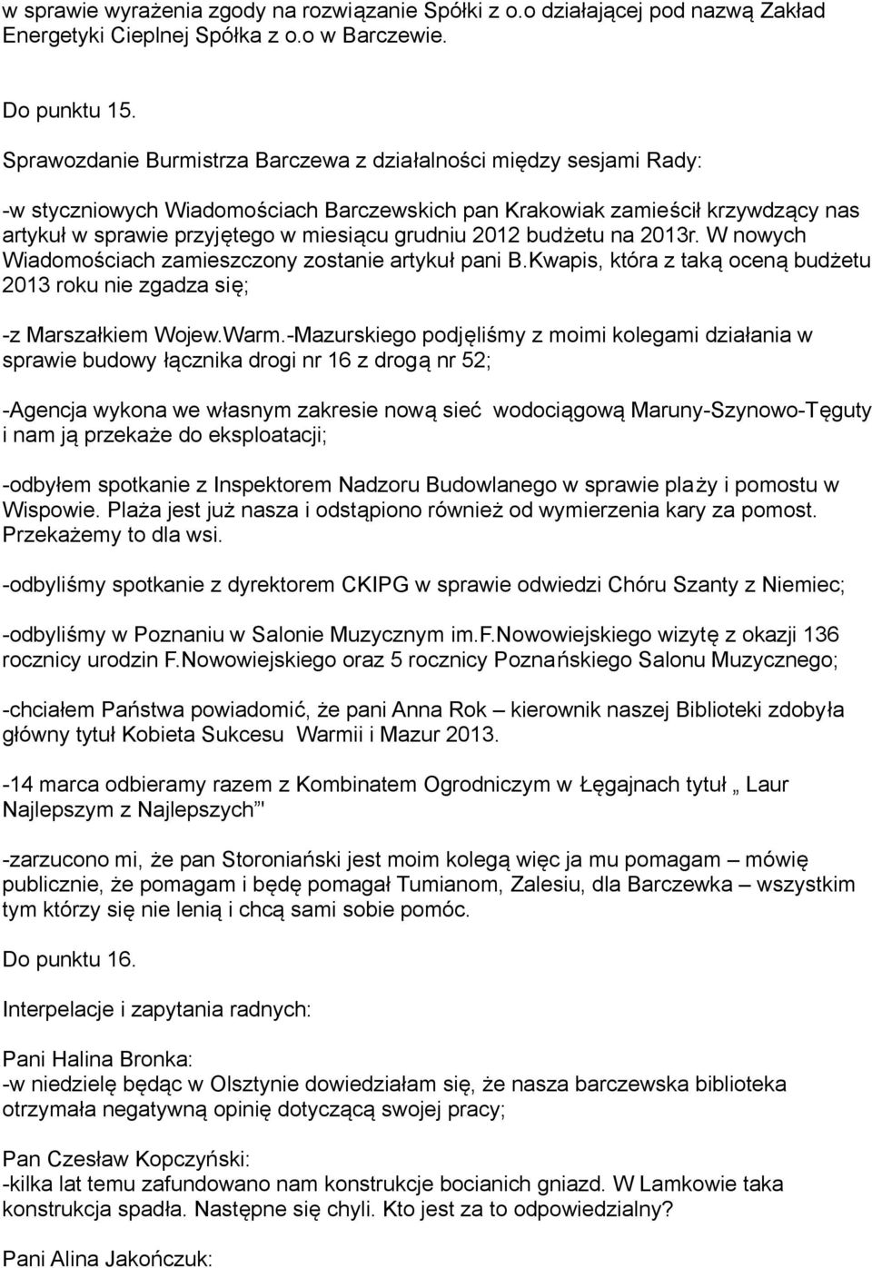 2012 budżetu na 2013r. W nowych Wiadomościach zamieszczony zostanie artykuł pani B.Kwapis, która z taką oceną budżetu 2013 roku nie zgadza się; -z Marszałkiem Wojew.Warm.