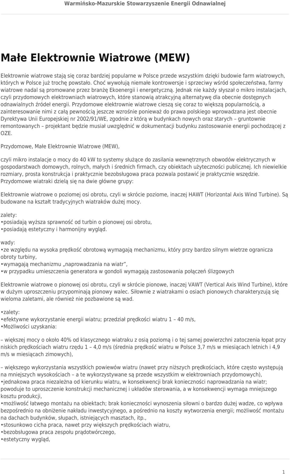 Jednak nie każdy słyszał o mikro instalacjach, czyli przydomowych elektrowniach wiatrowych, które stanowią atrakcyjną alternatywę dla obecnie dostępnych odnawialnych źródeł energii.