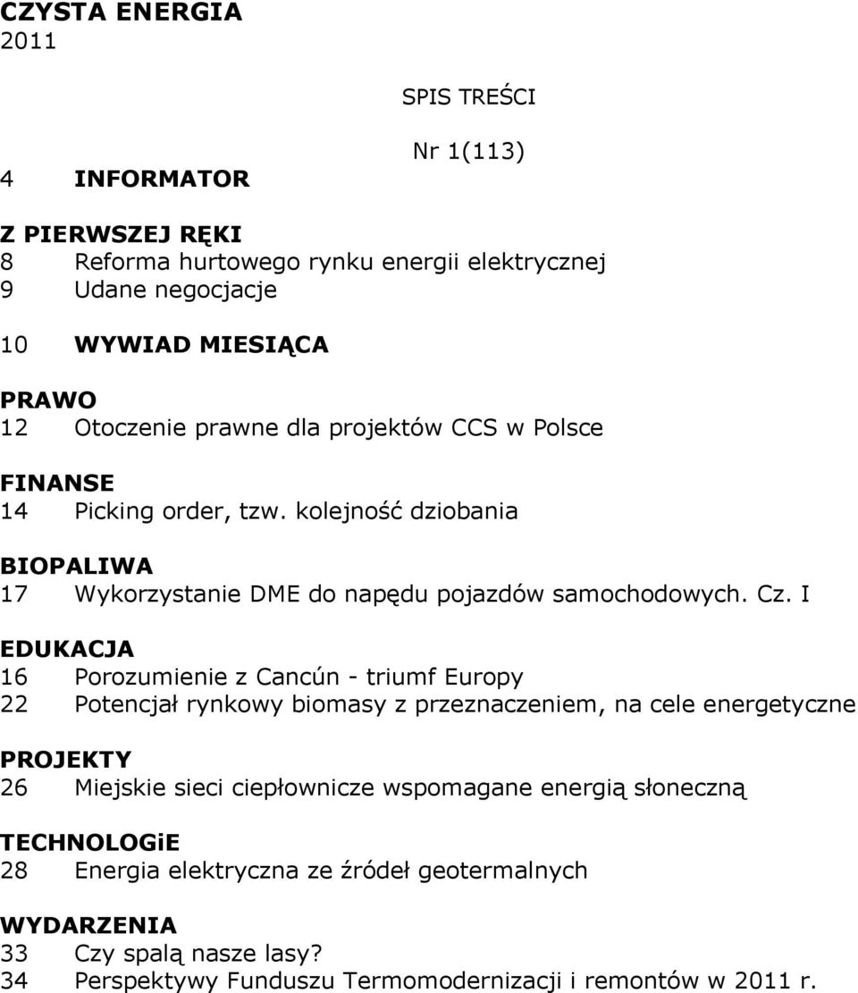 I 16 Porozumienie z Cancún - triumf Europy 22 Potencjał rynkowy biomasy z przeznaczeniem, na cele energetyczne 26 Miejskie sieci ciepłownicze wspomagane