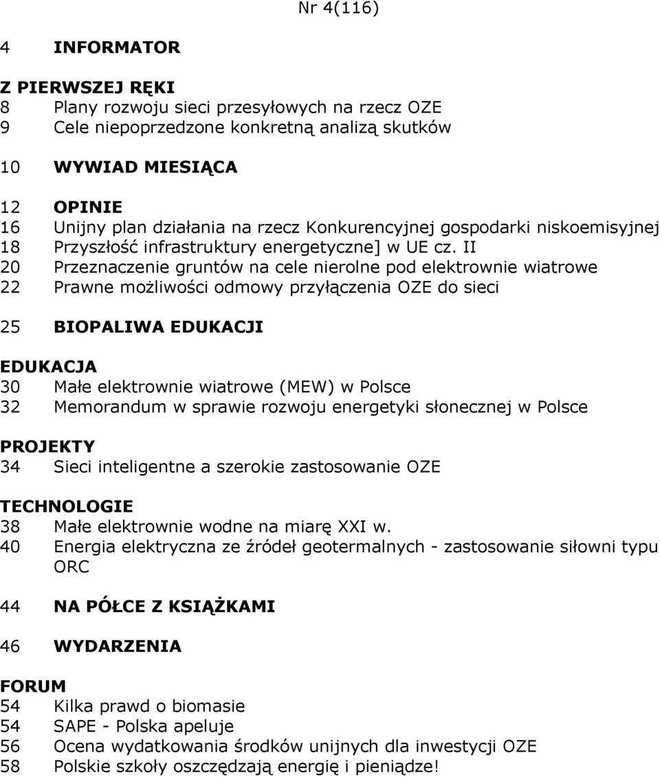 II 20 Przeznaczenie gruntów na cele nierolne pod elektrownie wiatrowe 22 Prawne możliwości odmowy przyłączenia OZE do sieci 25 BIOPALIWA EDUKACJI 30 Małe elektrownie wiatrowe (MEW) w Polsce 32