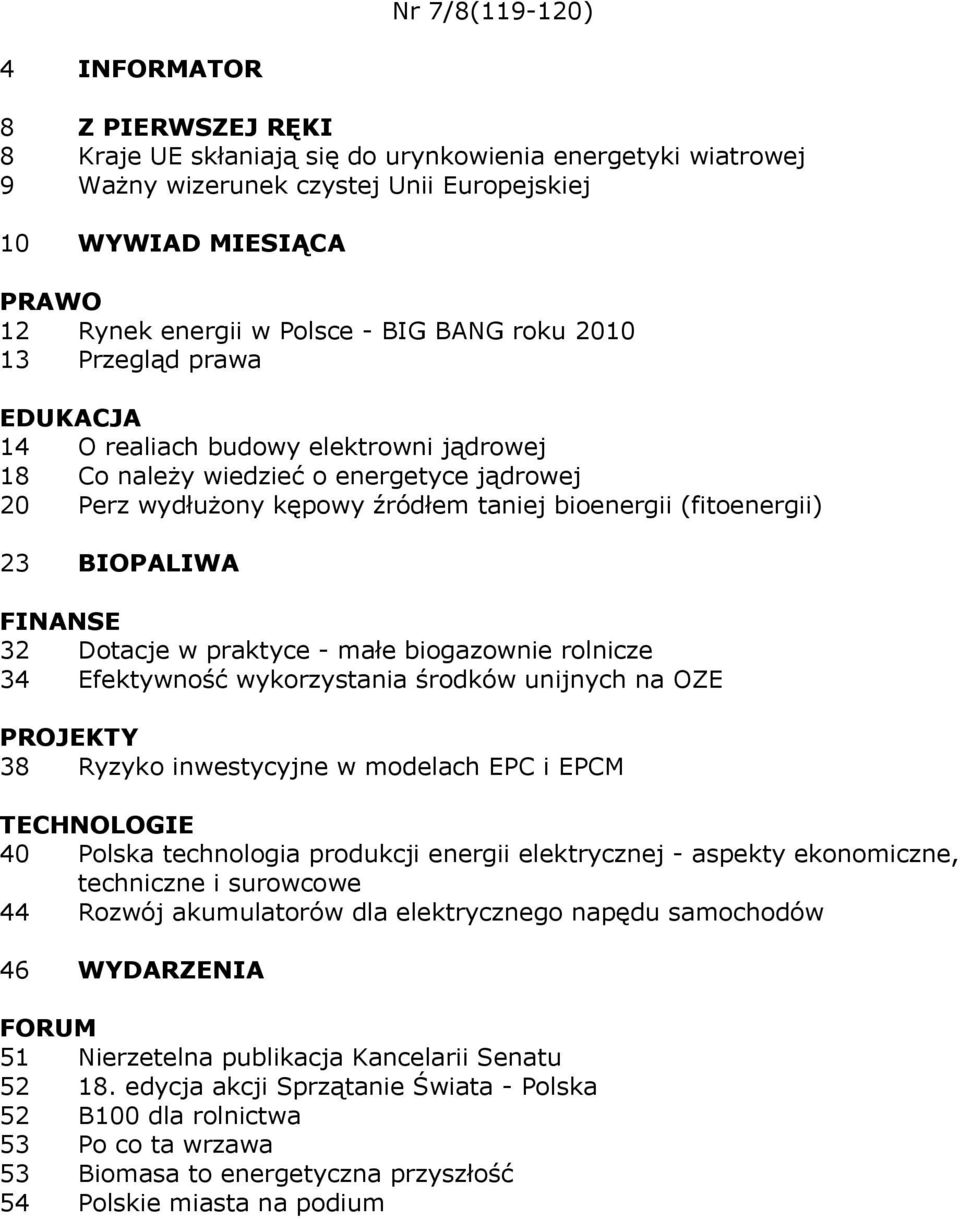 praktyce - małe biogazownie rolnicze 34 Efektywność wykorzystania środków unijnych na OZE 38 Ryzyko inwestycyjne w modelach EPC i EPCM 40 Polska technologia produkcji energii elektrycznej - aspekty