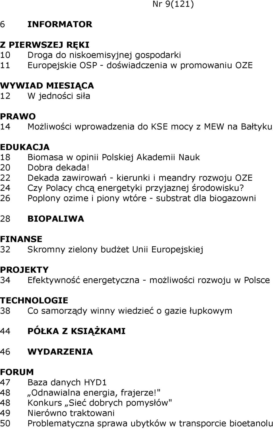 26 Poplony ozime i piony wtóre - substrat dla biogazowni 28 BIOPALIWA FINANSE 32 Skromny zielony budżet Unii Europejskiej 34 Efektywność energetyczna - możliwości rozwoju w Polsce 38 Co samorządy