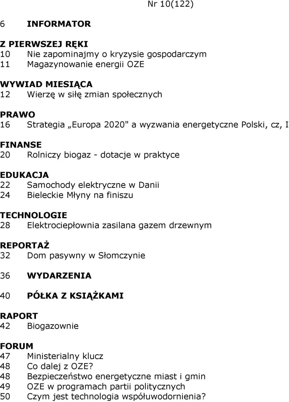 Młyny na finiszu 28 Elektrociepłownia zasilana gazem drzewnym REPORTAŻ 32 Dom pasywny w Słomczynie 36 WYDARZENIA 40 PÓŁKA Z KSIĄŻKAMI RAPORT 42 Biogazownie