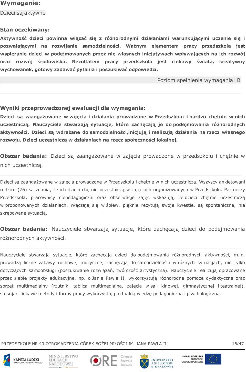 Rezultatem pracy przedszkola jest ciekawy świata, kreatywny wychowanek, gotowy zadawać pytania i poszukiwać odpowiedzi.