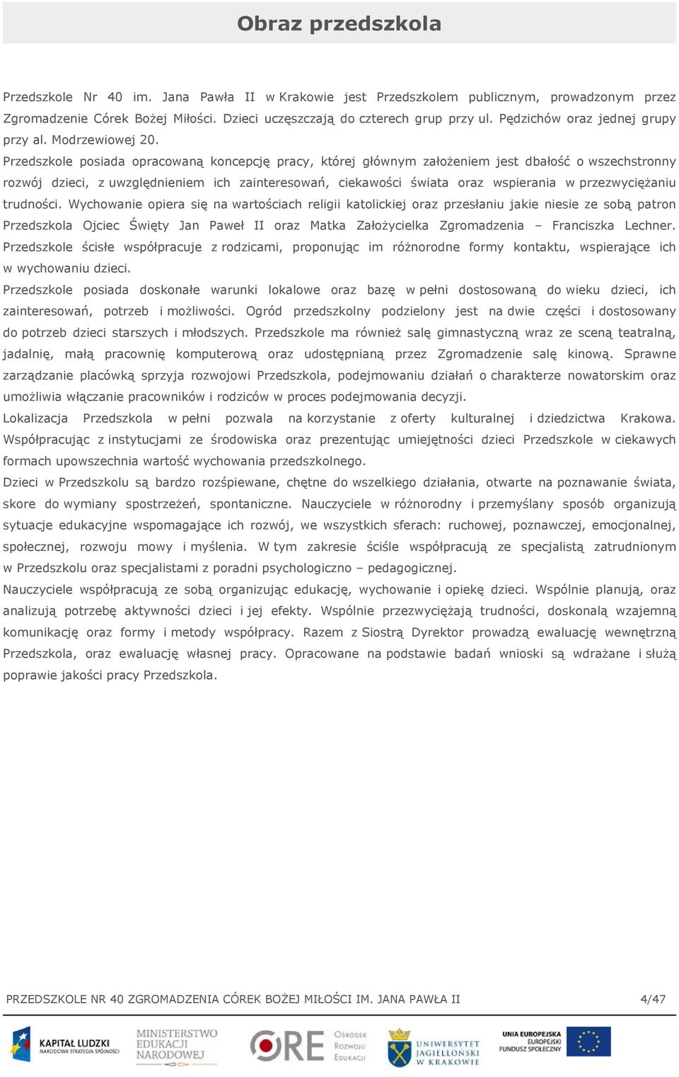 Przedszkole posiada opracowaną koncepcję pracy, której głównym założeniem jest dbałość o wszechstronny rozwój dzieci, z uwzględnieniem ich zainteresowań, ciekawości świata oraz wspierania w