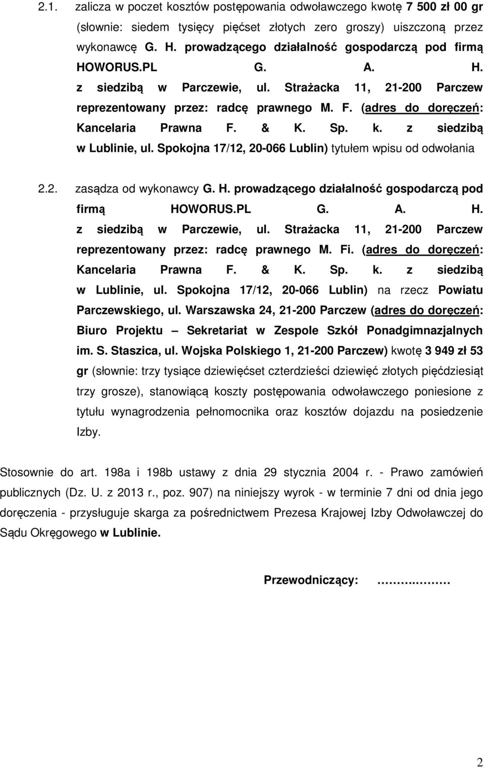 (adres do doręczeń: Kancelaria Prawna F. & K. Sp. k. z siedzibą w Lublinie, ul. Spokojna 17/12, 20-066 Lublin) tytułem wpisu od odwołania 2.2. zasądza od wykonawcy G. H.