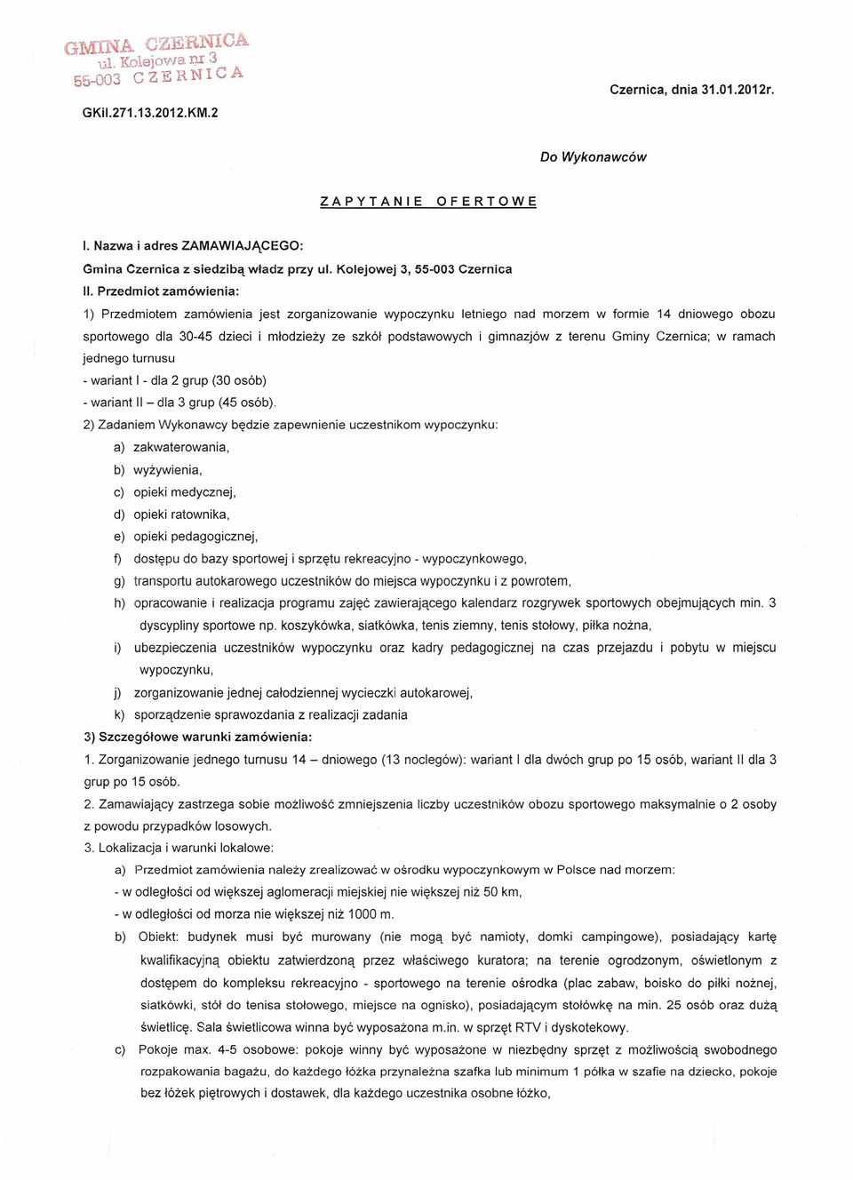 Przedmiot zamówienia: 1) Przedmiotem zamówienia jest zorganizowanie wypoczynku letniego nad morzem w formie 14 dniowego obozu sportowego dla 30-45 dzieci i młodzieży ze szkół podstawowych i gimnazjów