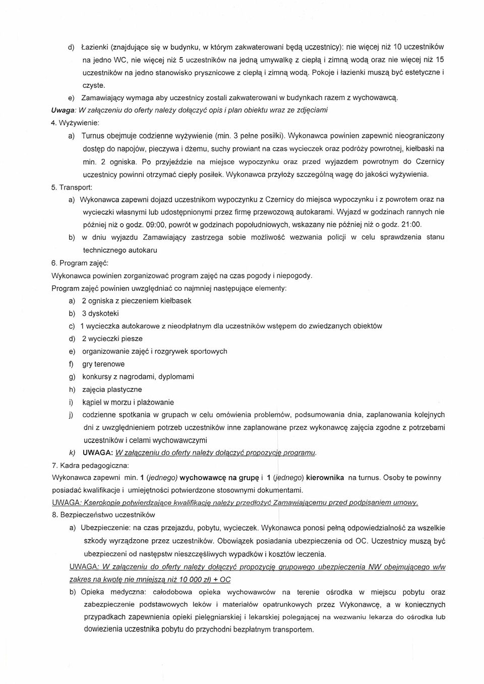 e) Zamawiający wymaga aby uczestnicy zostali zakwaterowani w budynkach razem z wychowawcą. Uwaga: W załączeniu do oferty należy dołączyć opis i plan obiektu wraz ze zdjęciami 4.