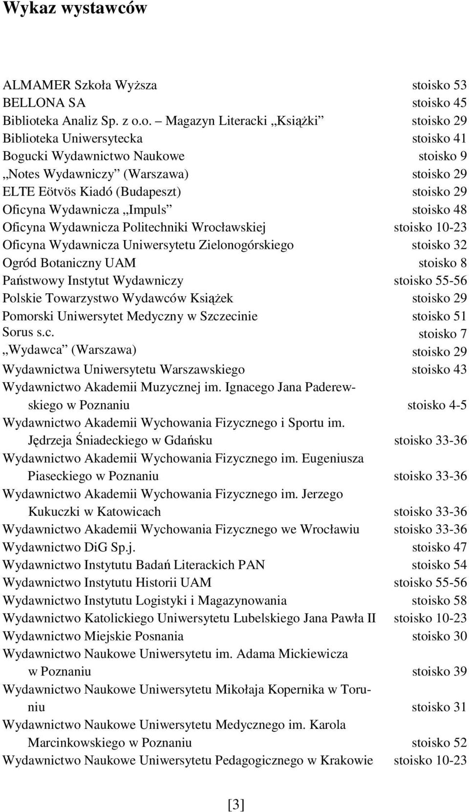 sko 53 BELLONA SA stoisko 45 Biblioteka Analiz Sp. z o.o. Magazyn Literacki Książki Biblioteka Uniwersytecka stoisko 41 Bogucki Wydawnictwo Naukowe stoisko 9 Notes Wydawniczy (Warszawa) ELTE Eötvös