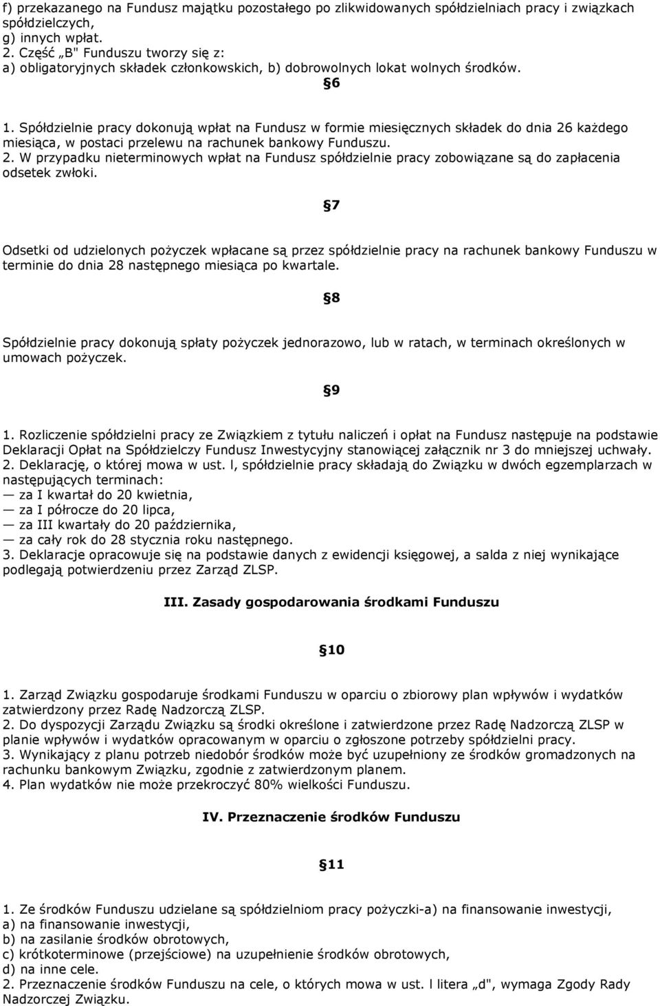 Spółdzielnie pracy dokonują wpłat na Fundusz w formie miesięcznych składek do dnia 26 kaŝdego miesiąca, w postaci przelewu na rachunek bankowy Funduszu. 2. W przypadku nieterminowych wpłat na Fundusz spółdzielnie pracy zobowiązane są do zapłacenia odsetek zwłoki.