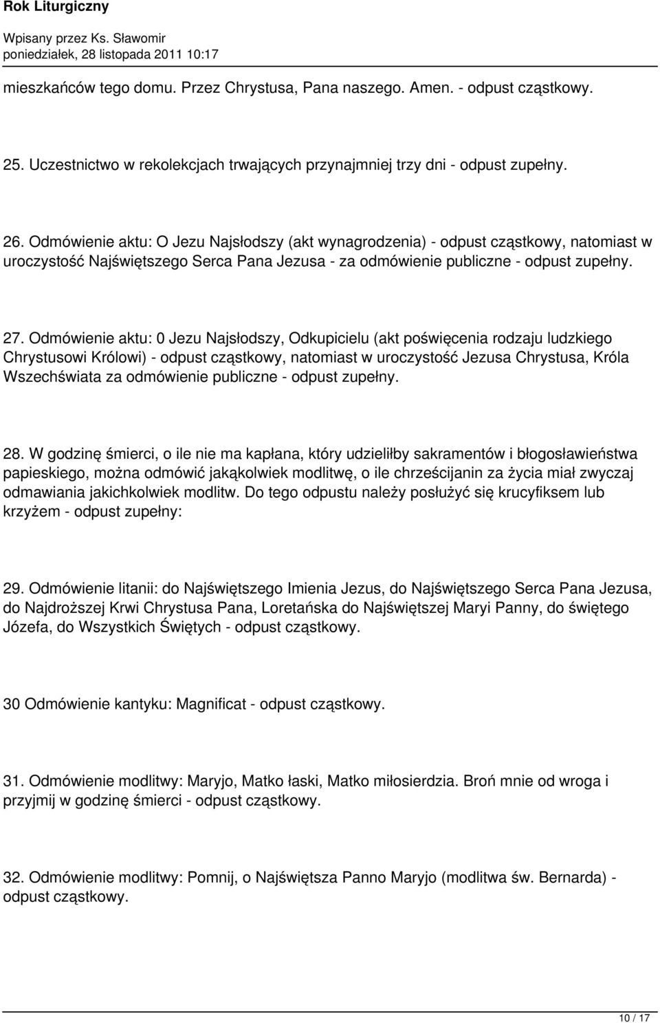 Odmówienie aktu: 0 Jezu Najsłodszy, Odkupicielu (akt poświęcenia rodzaju ludzkiego Chrystusowi Królowi) - odpust cząstkowy, natomiast w uroczystość Jezusa Chrystusa, Króla Wszechświata za odmówienie