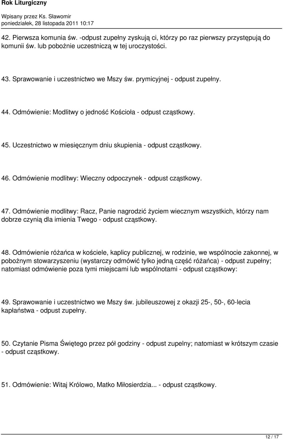 Odmówienie modlitwy: Wieczny odpoczynek - odpust cząstkowy. 47. Odmówienie modlitwy: Racz, Panie nagrodzić życiem wiecznym wszystkich, którzy nam dobrze czynią dla imienia Twego - odpust cząstkowy.