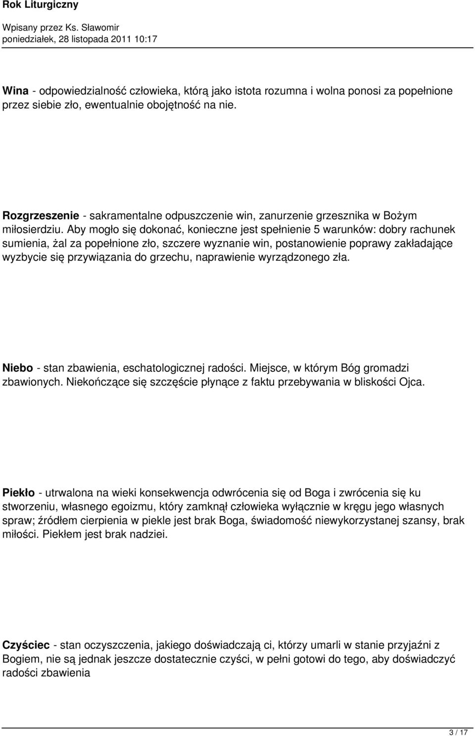 Aby mogło się dokonać, konieczne jest spełnienie 5 warunków: dobry rachunek sumienia, żal za popełnione zło, szczere wyznanie win, postanowienie poprawy zakładające wyzbycie się przywiązania do