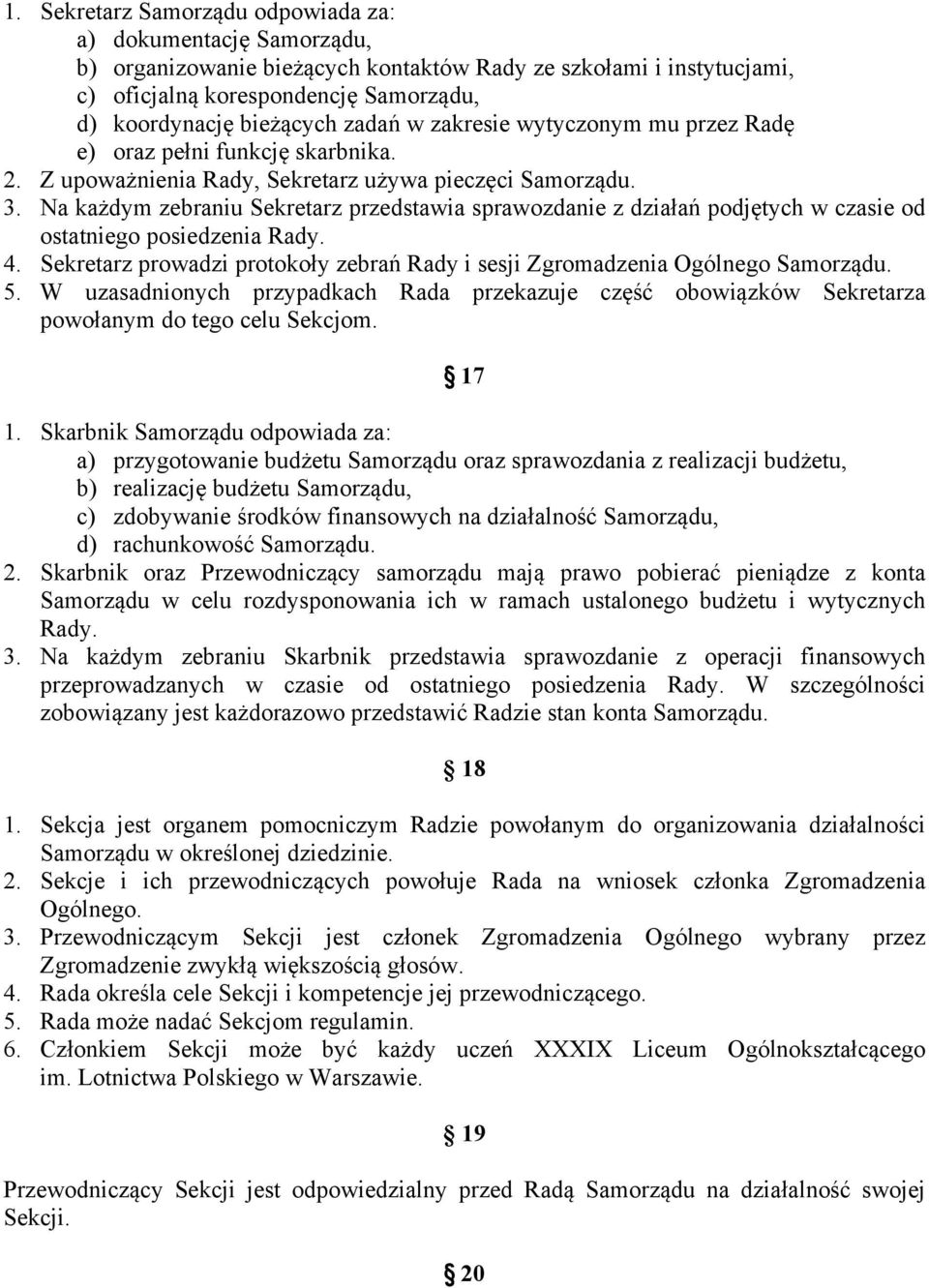 Na każdym zebraniu Sekretarz przedstawia sprawozdanie z działań podjętych w czasie od ostatniego posiedzenia Rady. 4. Sekretarz prowadzi protokoły zebrań Rady i sesji Zgromadzenia Ogólnego Samorządu.