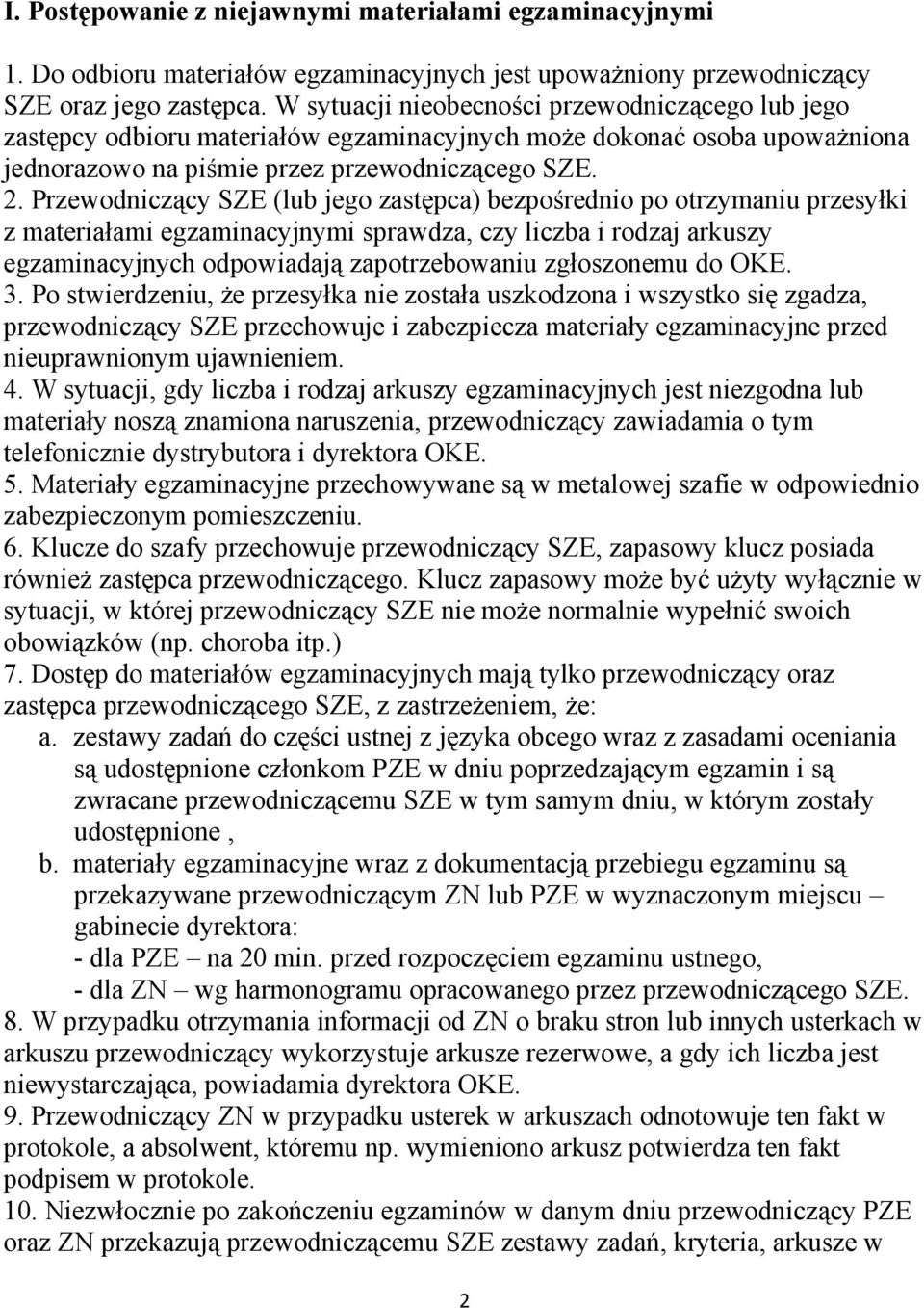 Przewodniczący SZE (lub jego zastępca) bezpośrednio po otrzymaniu przesyłki z materiałami egzaminacyjnymi sprawdza, czy liczba i rodzaj arkuszy egzaminacyjnych odpowiadają zapotrzebowaniu zgłoszonemu