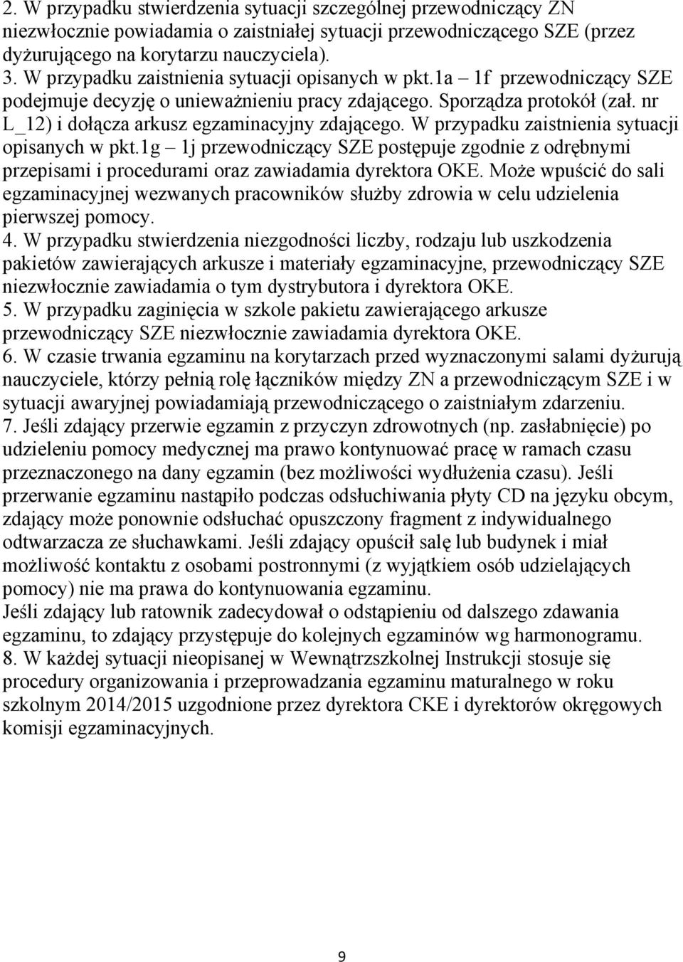 W przypadku zaistnienia sytuacji opisanych w pkt.1g 1j przewodniczący SZE postępuje zgodnie z odrębnymi przepisami i procedurami oraz zawiadamia dyrektora OKE.
