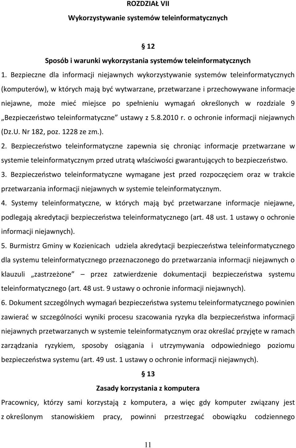 spełnieniu wymagań określonych w rozdziale 9 Bezpieczeństwo teleinformatyczne ustawy z 5.8.2010 r. o ochronie informacji niejawnych (Dz.U. Nr 182, poz. 1228 ze zm.). 2.