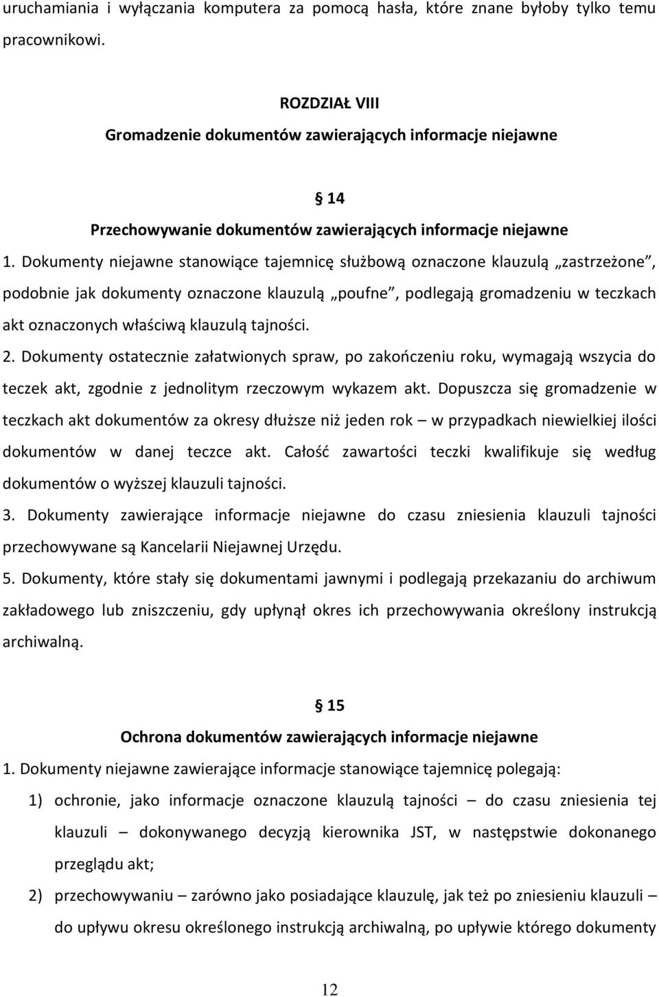 Dokumenty niejawne stanowiące tajemnicę służbową oznaczone klauzulą zastrzeżone, podobnie jak dokumenty oznaczone klauzulą poufne, podlegają gromadzeniu w teczkach akt oznaczonych właściwą klauzulą