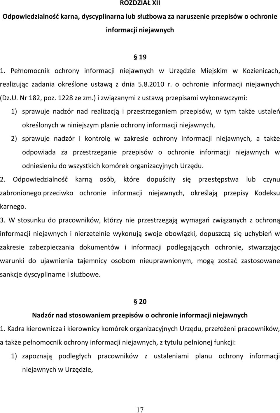 ) i związanymi z ustawą przepisami wykonawczymi: 1) sprawuje nadzór nad realizacją i przestrzeganiem przepisów, w tym także ustaleń określonych w niniejszym planie ochrony informacji niejawnych, 2)