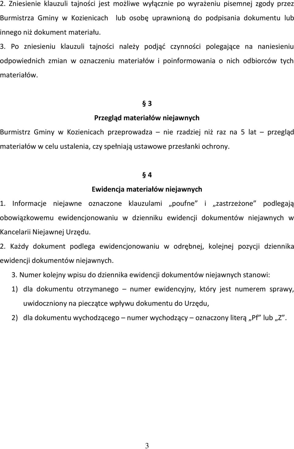 3 Przegląd materiałów niejawnych Burmistrz Gminy w Kozienicach przeprowadza nie rzadziej niż raz na 5 lat przegląd materiałów w celu ustalenia, czy spełniają ustawowe przesłanki ochrony.