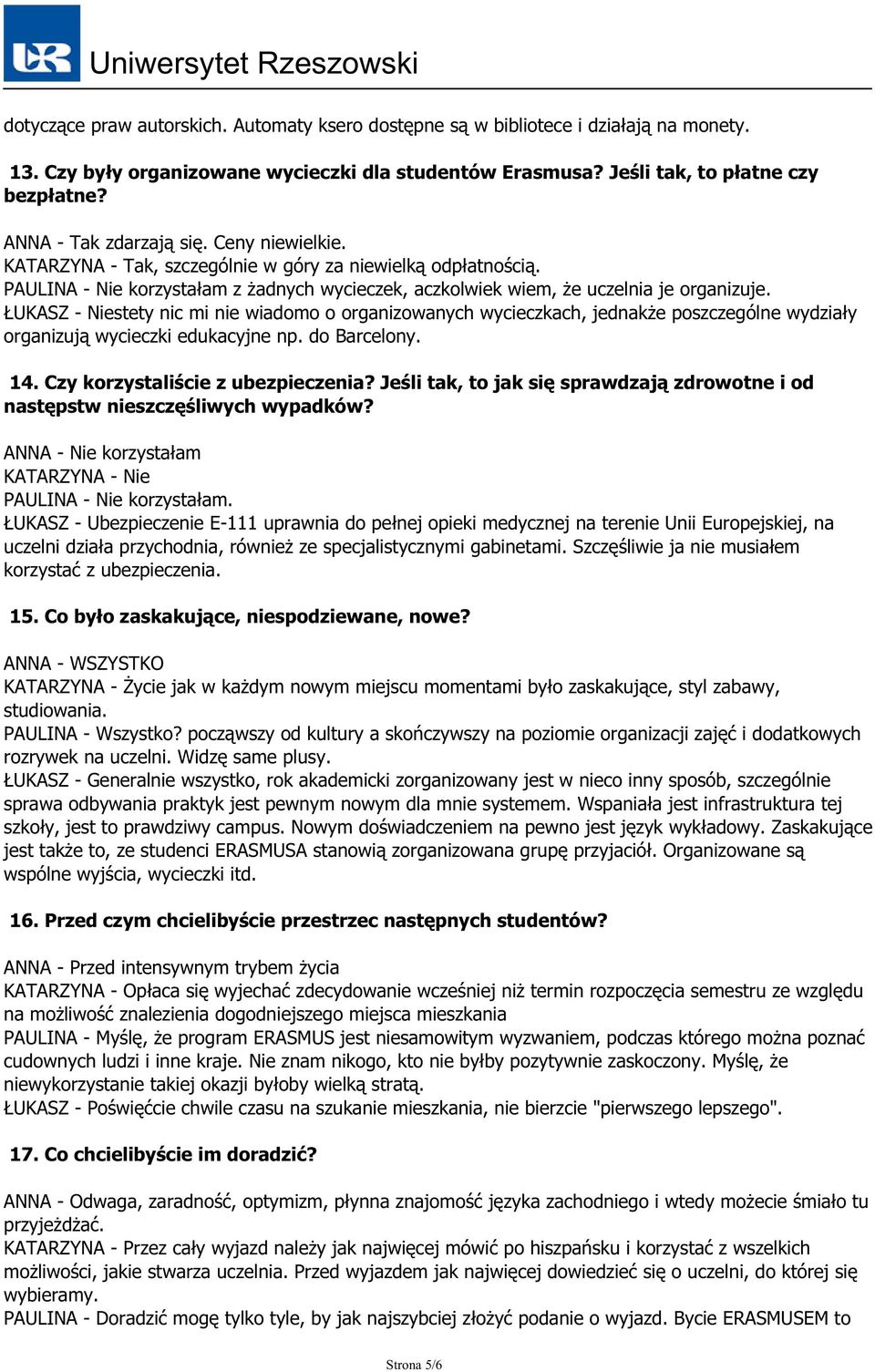 ŁUKASZ - Niestety nic mi nie wiadomo o organizowanych wycieczkach, jednakże poszczególne wydziały organizują wycieczki edukacyjne np. do Barcelony. 14. Czy korzystaliście z ubezpieczenia?